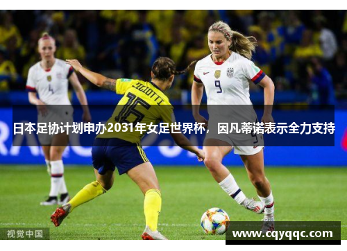 日本足协计划申办2031年女足世界杯，因凡蒂诺表示全力支持